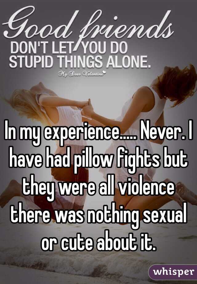 In my experience..... Never. I have had pillow fights but they were all violence there was nothing sexual or cute about it. 