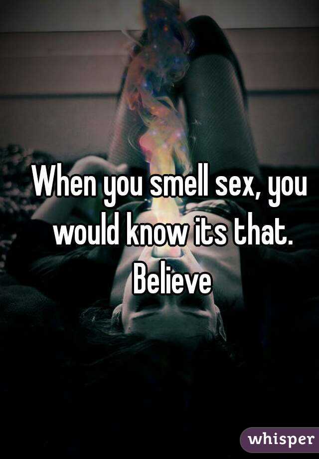 When you smell sex, you would know its that. Believe