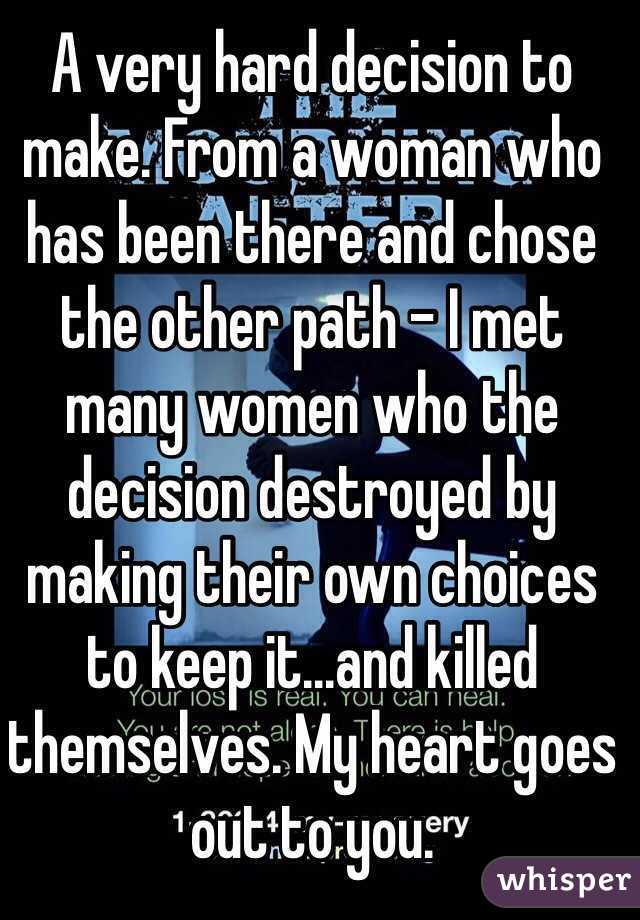 A very hard decision to make. From a woman who has been there and chose the other path - I met many women who the decision destroyed by making their own choices to keep it...and killed themselves. My heart goes out to you. 