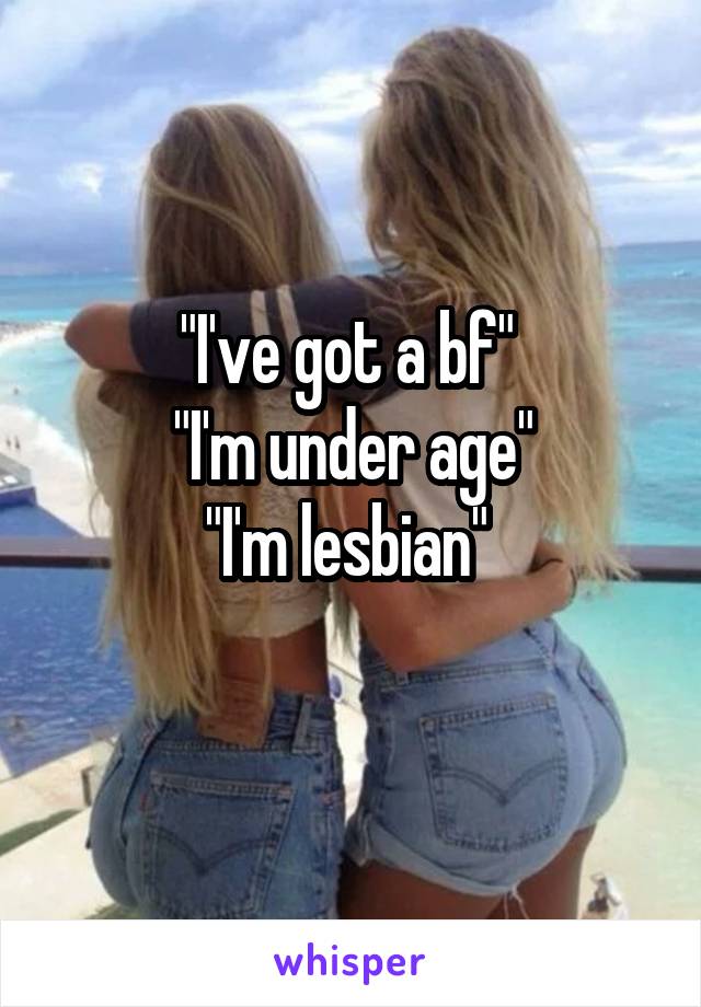 "I've got a bf" 
"I'm under age"
"I'm lesbian" 
