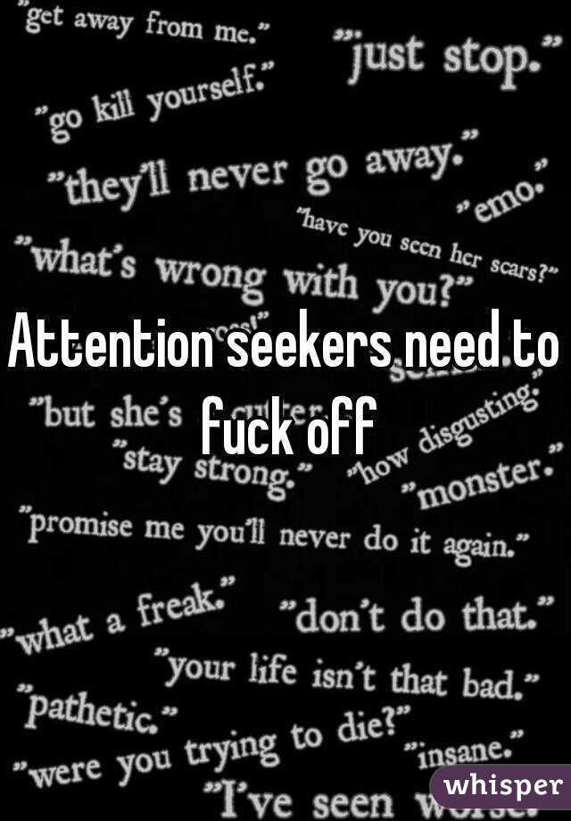 Attention seekers need to fuck off