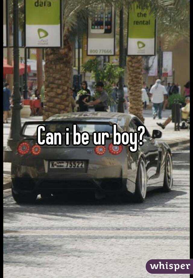 Can i be ur boy?