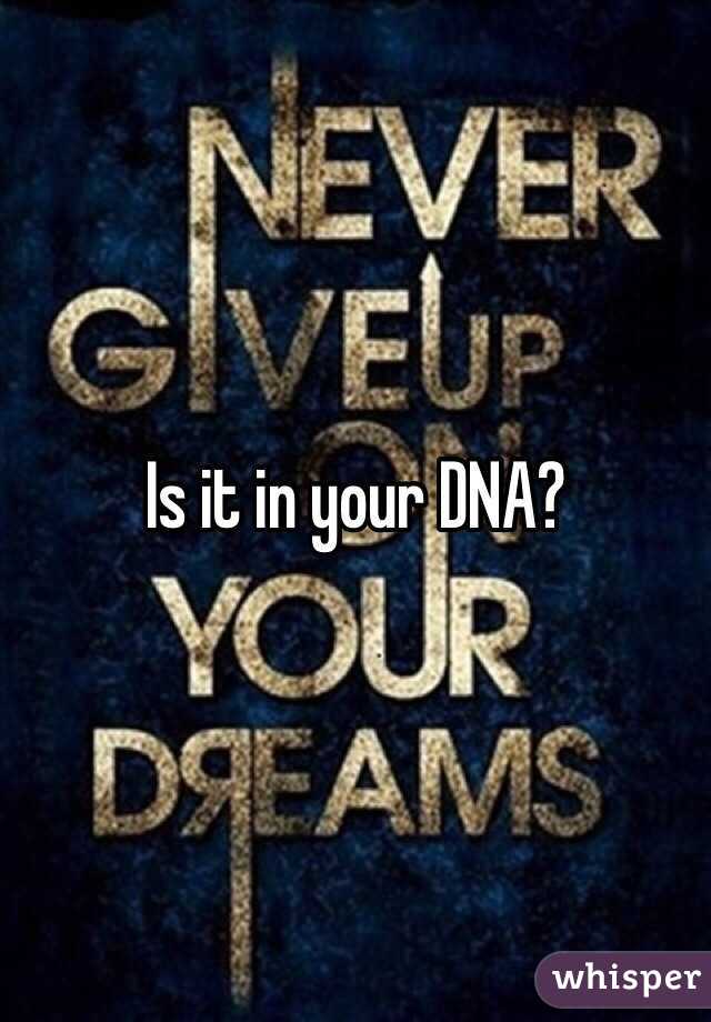 Is it in your DNA? 