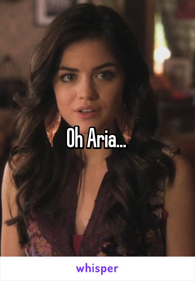 Oh Aria... 