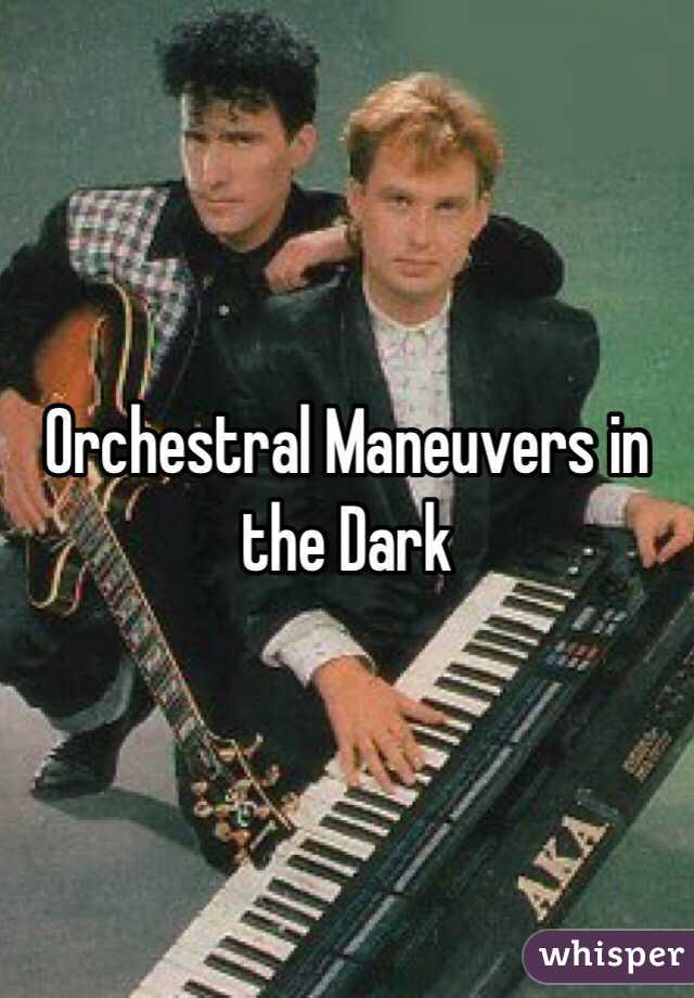 Orchestral Maneuvers in the Dark