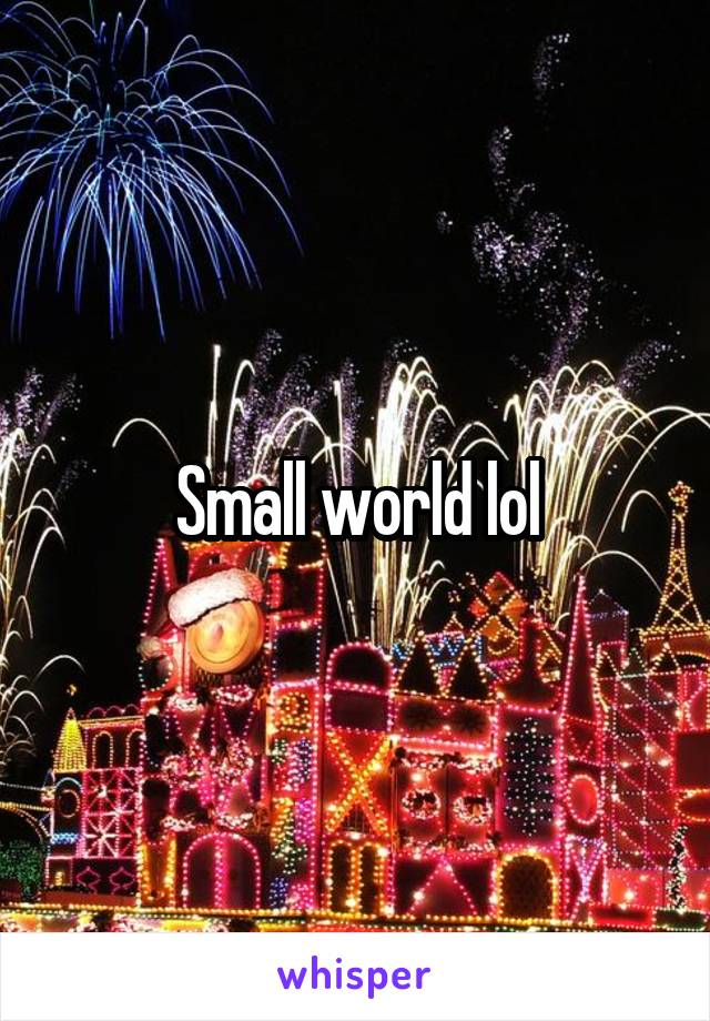 Small world lol