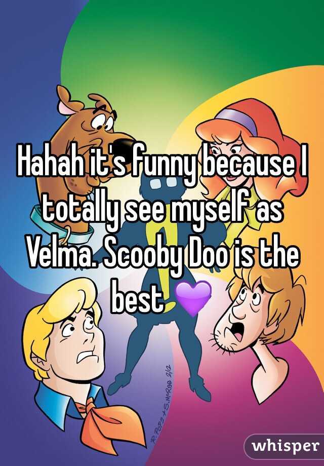 Hahah it's funny because I totally see myself as Velma. Scooby Doo is the best 💜
