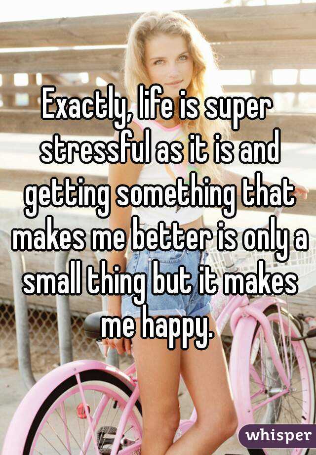 Exactly, life is super stressful as it is and getting something that makes me better is only a small thing but it makes me happy. 