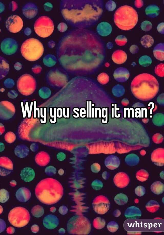 Why you selling it man? 