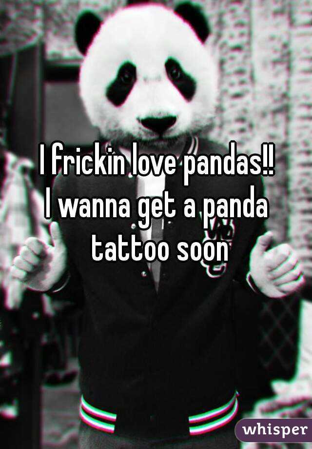 I frickin love pandas!!
I wanna get a panda tattoo soon