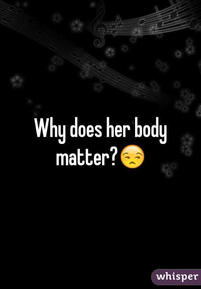 Why does her body matter?😒