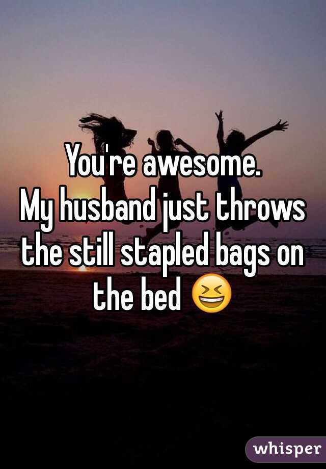 You're awesome.
My husband just throws the still stapled bags on the bed 😆
