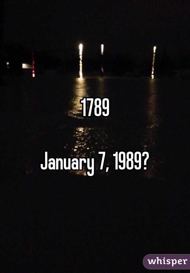 1789

January 7, 1989?