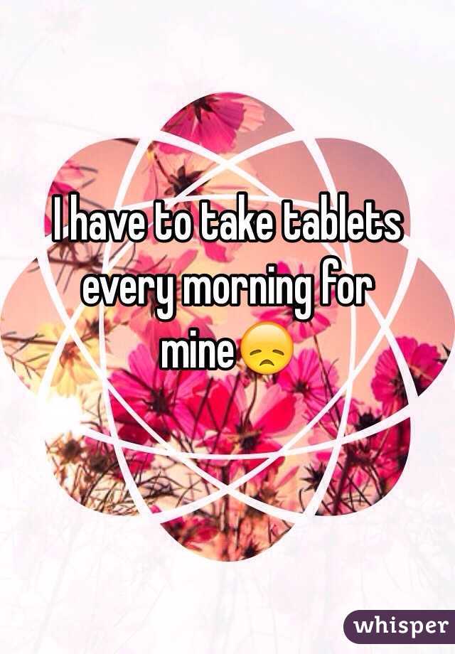 I have to take tablets every morning for mine😞