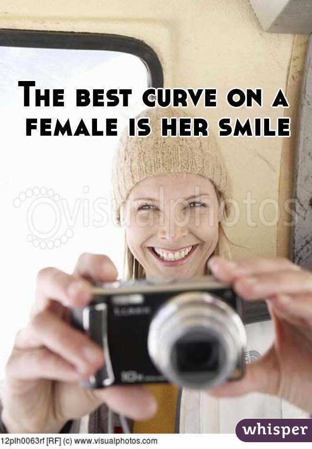 The best curve on a female is her smile

