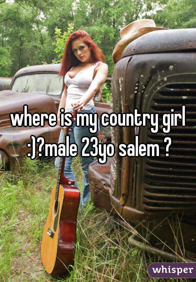 where is my country girl :)?male 23yo salem ?