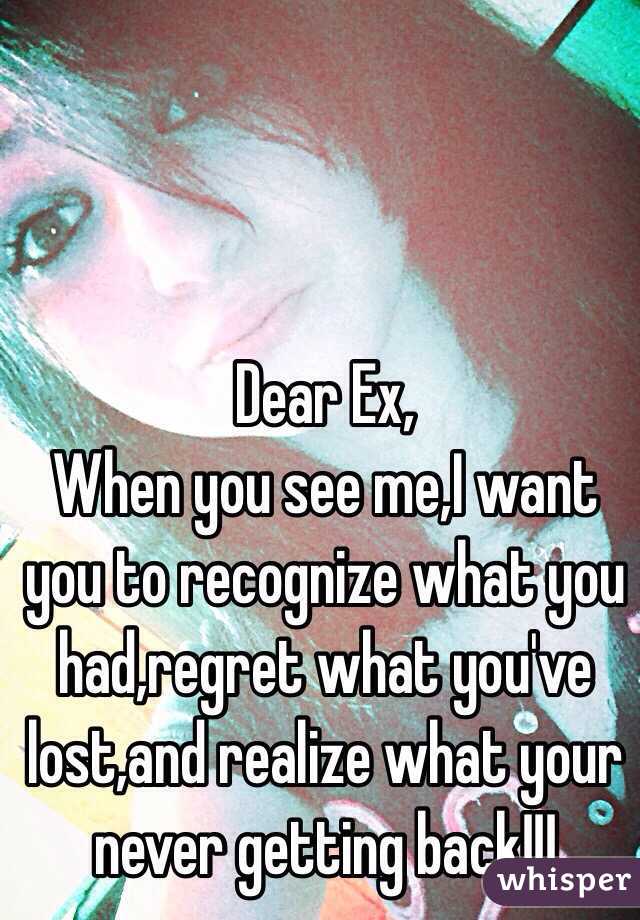 Dear Ex,
When you see me,I want you to recognize what you had,regret what you've lost,and realize what your never getting back!!!