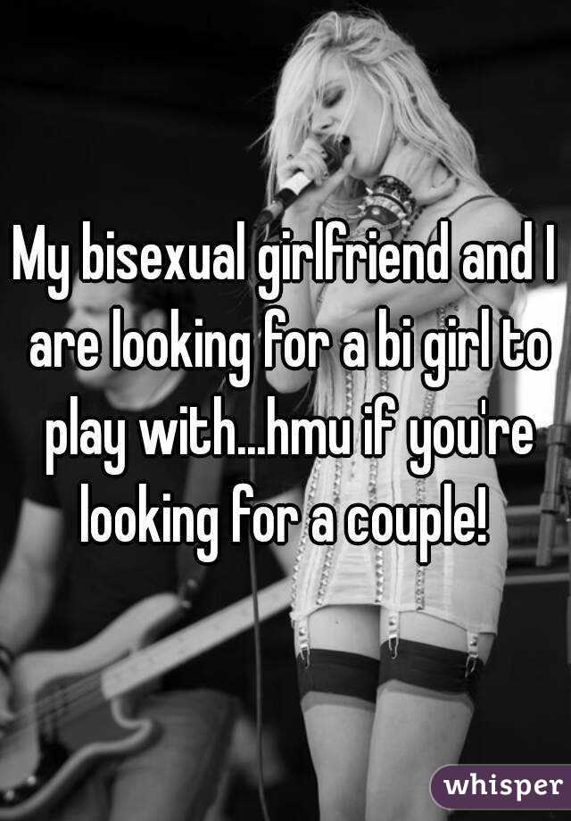 My bisexual girlfriend and I are looking for a bi girl to play with...hmu if you're looking for a couple! 
