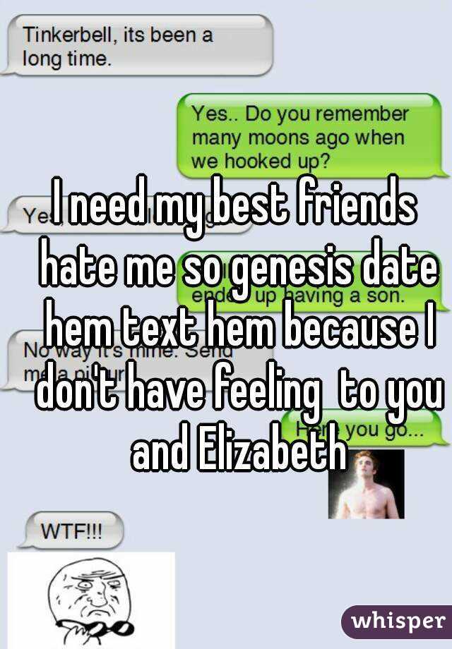 I need my best friends hate me so genesis date hem text hem because I don't have feeling  to you and Elizabeth