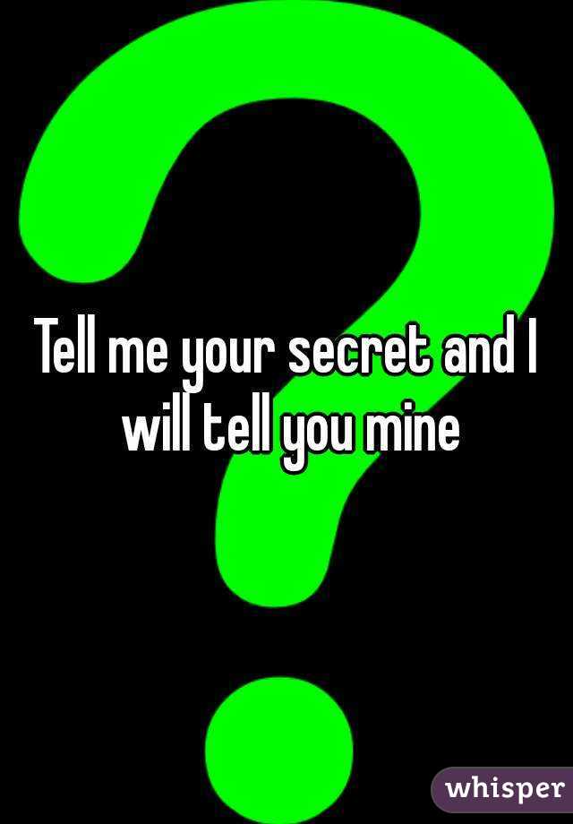 Tell me your secret and I will tell you mine
