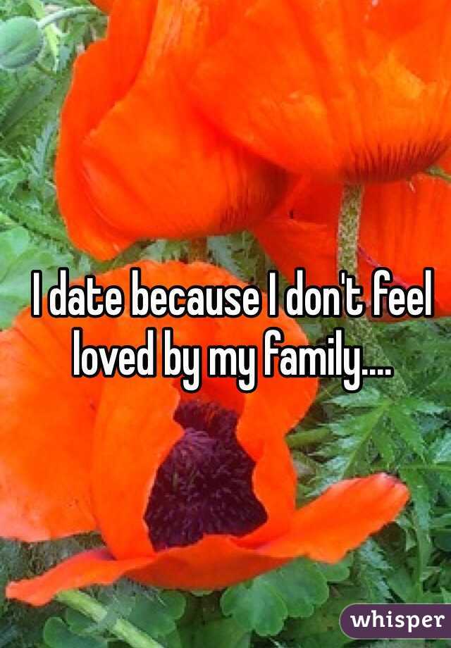 I date because I don't feel loved by my family....