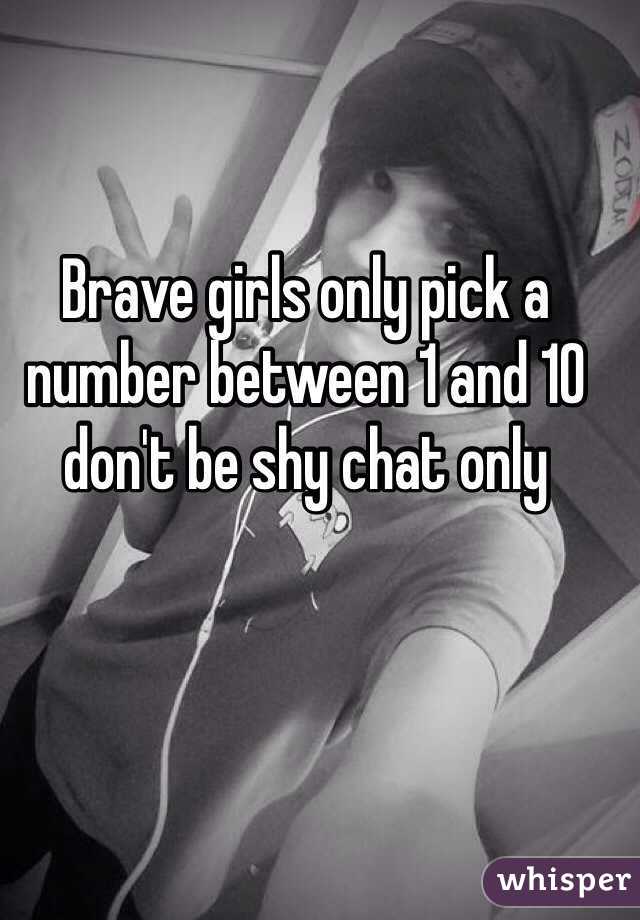 Brave girls only pick a number between 1 and 10 don't be shy chat only