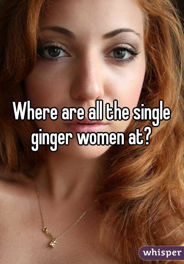 Where are all the single ginger women at? 