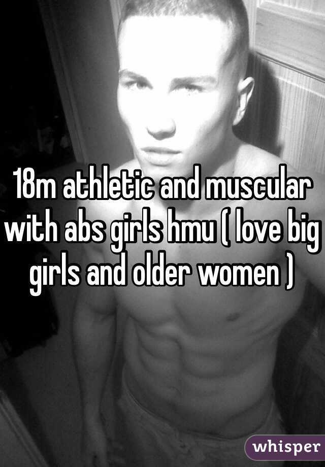 18m athletic and muscular with abs girls hmu ( love big girls and older women )