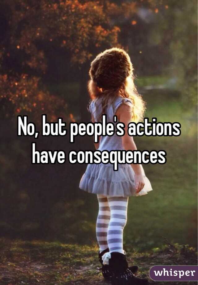 No, but people's actions have consequences 