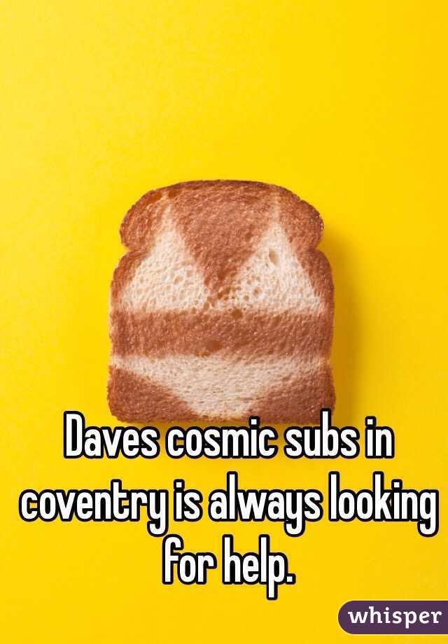 Daves cosmic subs in coventry is always looking for help. 