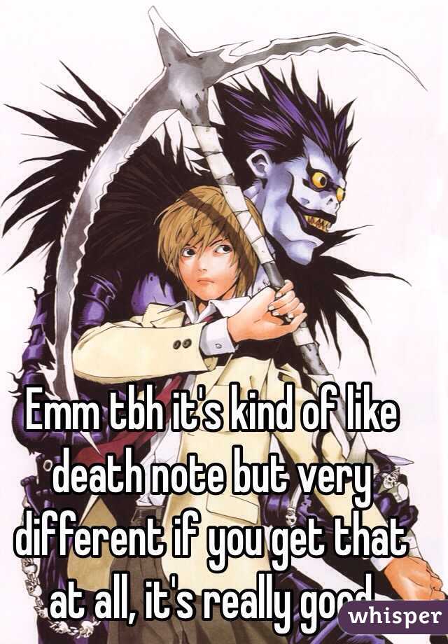 Emm tbh it's kind of like death note but very different if you get that at all, it's really good 