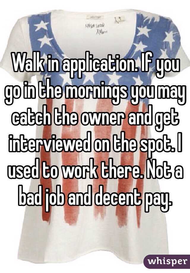 Walk in application. If you go in the mornings you may catch the owner and get interviewed on the spot. I used to work there. Not a bad job and decent pay. 