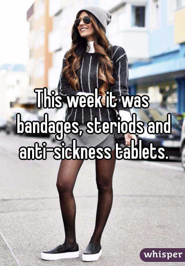 This week it was bandages, steriods and anti-sickness tablets.