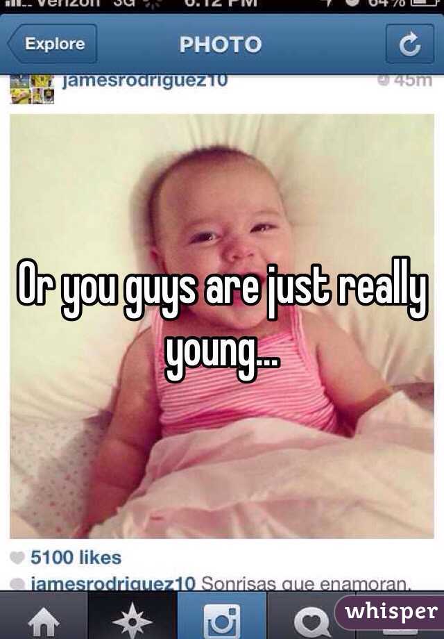 Or you guys are just really young... 