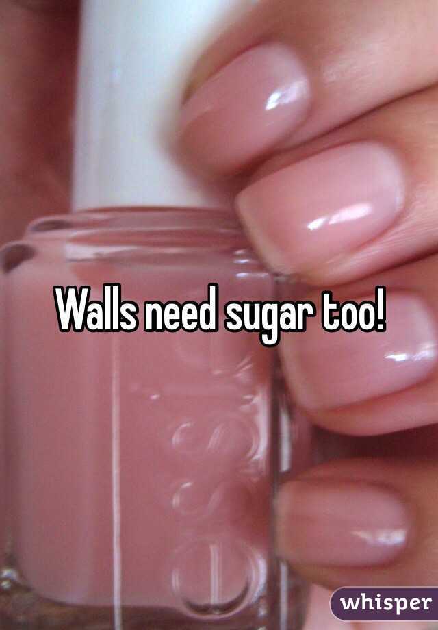 Walls need sugar too!