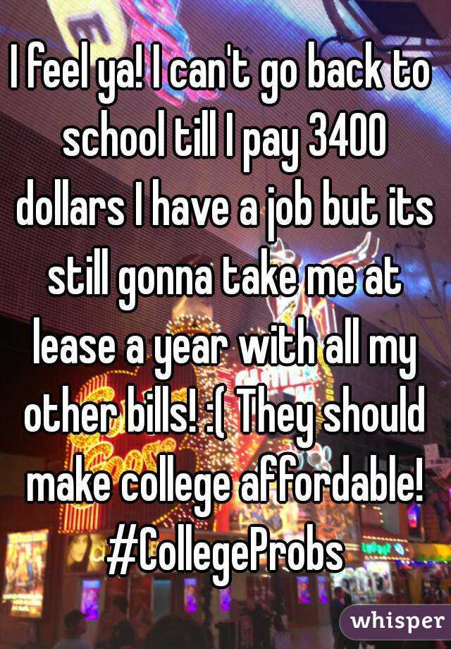 I feel ya! I can't go back to school till I pay 3400 dollars I have a job but its still gonna take me at lease a year with all my other bills! :( They should make college affordable! #CollegeProbs