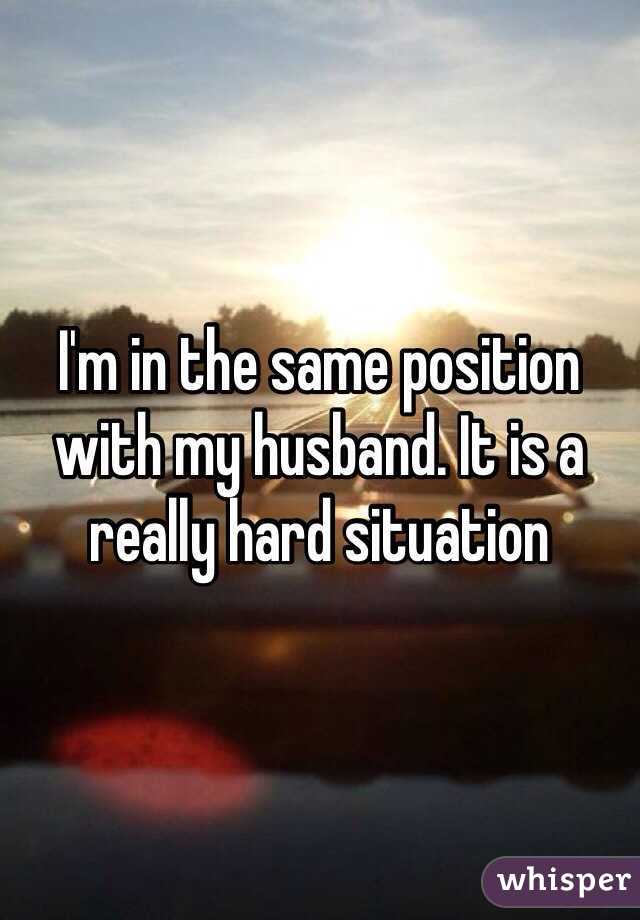 I'm in the same position with my husband. It is a really hard situation