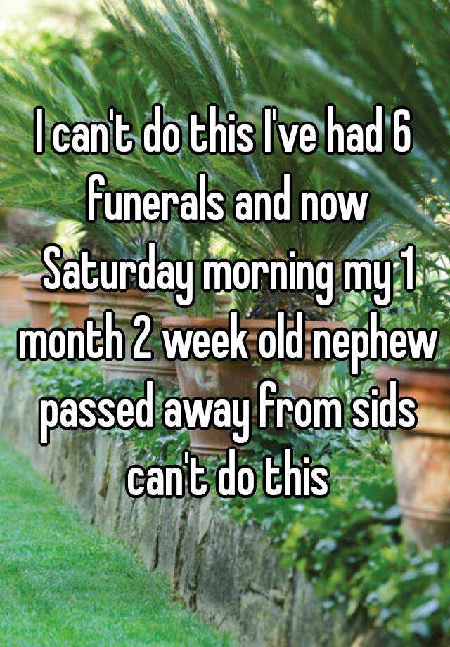 I Cant Do This Ive Had 6 Funerals And Now Saturday Morning My 1 Month 2 Week Old Nephew Passed 2209