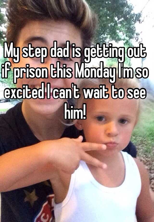 My Step Dad Is Getting Out If Prison This Monday Im So Excited I Cant