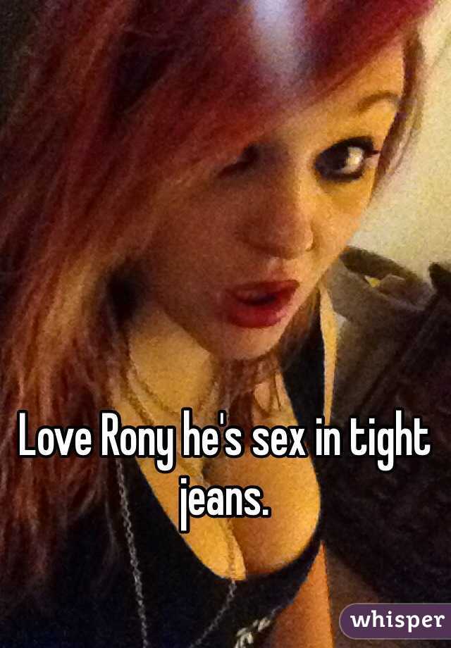 Love Rony he's sex in tight jeans. 