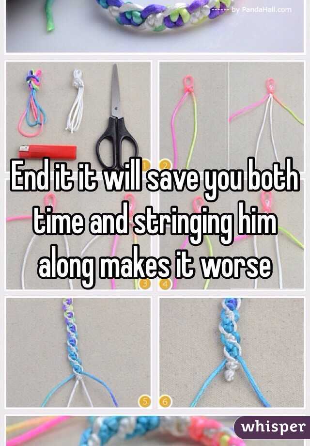 End it it will save you both time and stringing him along makes it worse