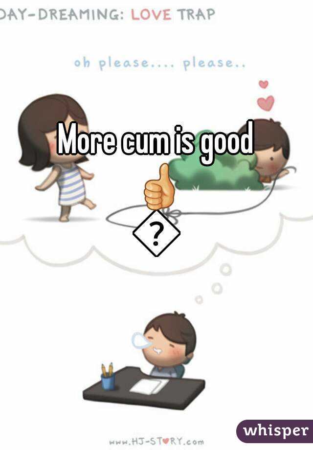 More cum is good 👍👍