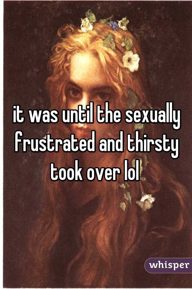 it was until the sexually frustrated and thirsty took over lol 