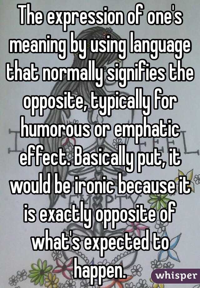 The expression of one's meaning by using language that normally signifies the opposite, typically for humorous or emphatic effect. Basically put, it would be ironic because it is exactly opposite of what's expected to happen.