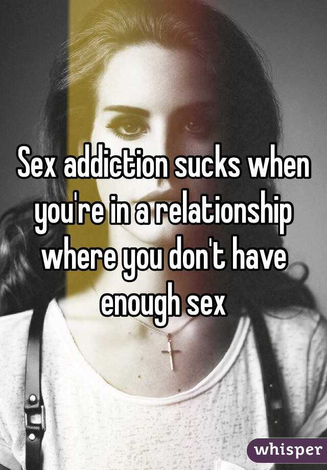 Sex addiction sucks when you're in a relationship where you don't have enough sex