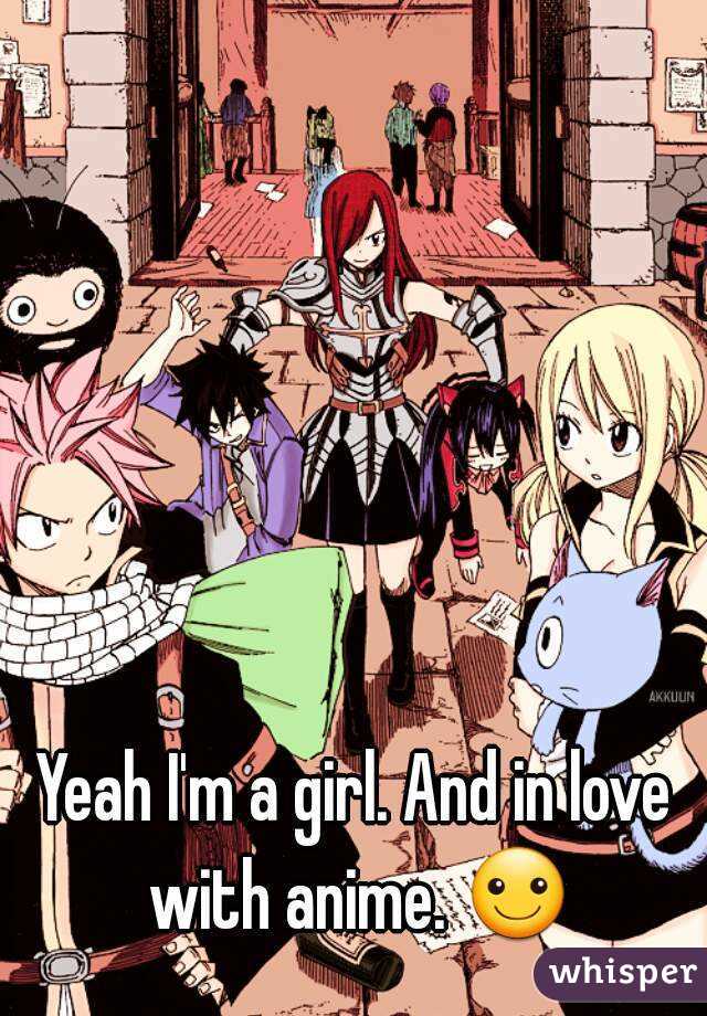 Yeah I'm a girl. And in love with anime. ☺