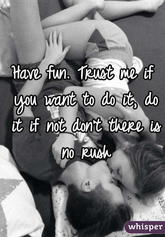 Have fun. Trust me if you want to do it, do it if not don't there is no rush