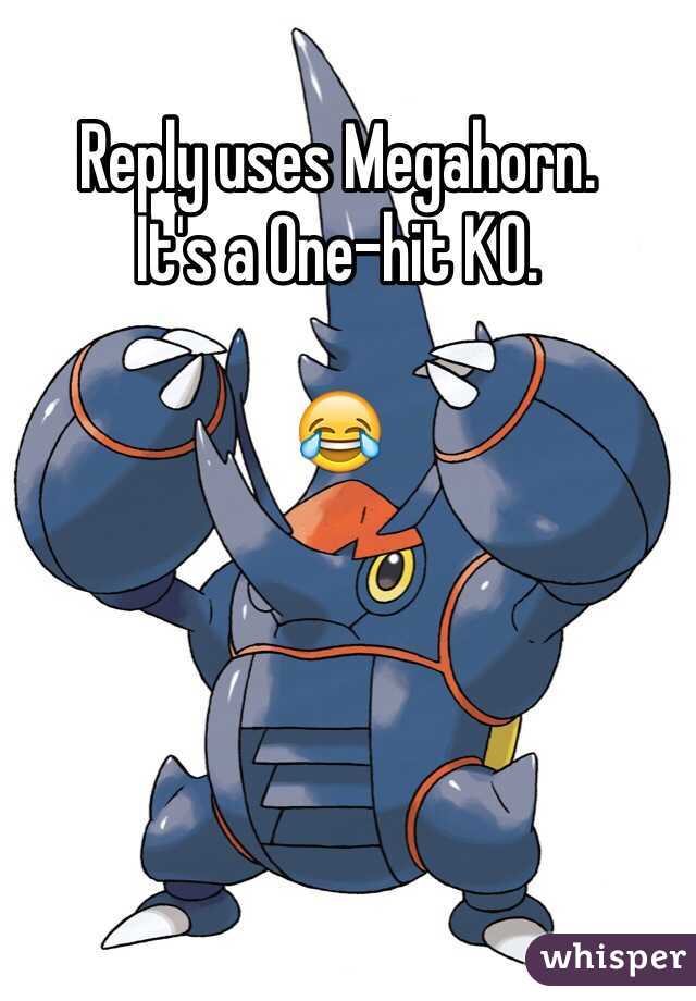 Reply uses Megahorn. 
It's a One-hit KO. 

😂