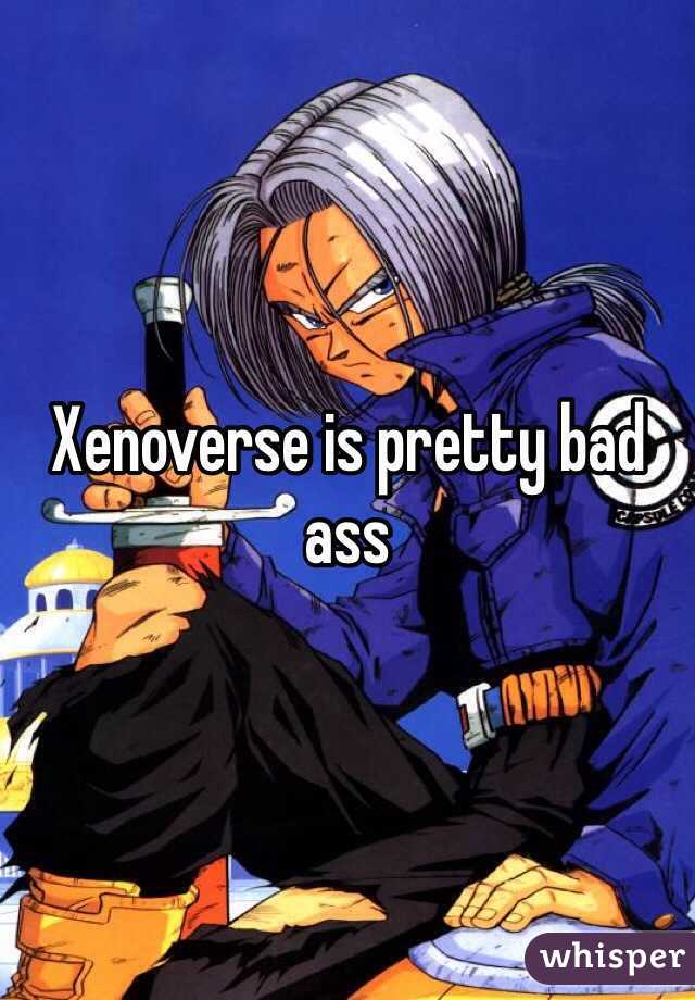 Xenoverse is pretty bad ass