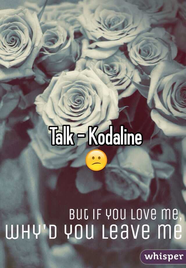 Talk - Kodaline 
😕